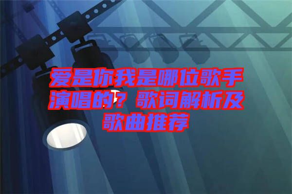 愛是你我是哪位歌手演唱的？歌詞解析及歌曲推薦