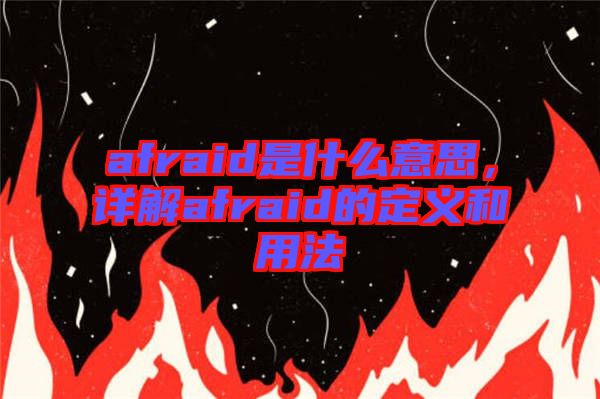 afraid是什么意思，詳解afraid的定義和用法