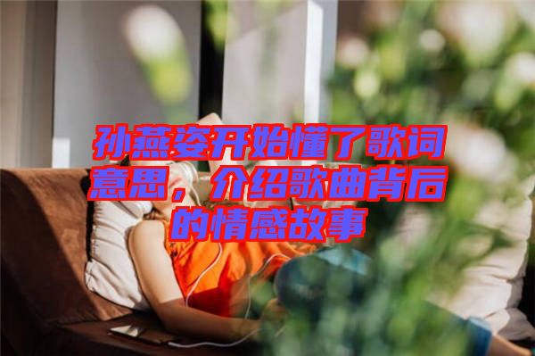 孫燕姿開始懂了歌詞意思，介紹歌曲背后的情感故事