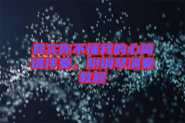 其實(shí)你不懂我的心簡(jiǎn)譜伴奏，附鋼琴演奏教程