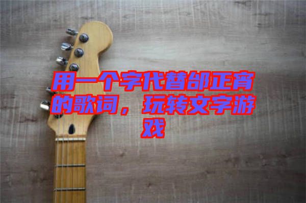 用一個(gè)字代替邰正宵的歌詞，玩轉(zhuǎn)文字游戲