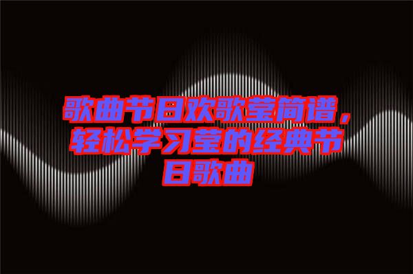 歌曲節(jié)日歡歌瑩簡(jiǎn)譜，輕松學(xué)習(xí)瑩的經(jīng)典節(jié)日歌曲