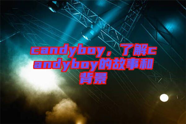 candyboy，了解candyboy的故事和背景