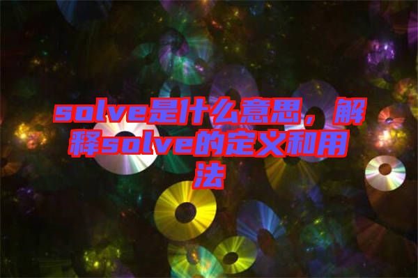 solve是什么意思，解釋solve的定義和用法