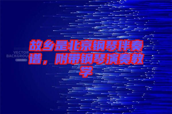 故鄉(xiāng)是北京鋼琴伴奏譜，附帶鋼琴演奏教學