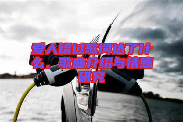 愛人錯過歌詞達了什么，歌曲介紹與情感研究