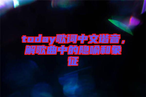 today歌詞中文諧音，解歌曲中的隱喻和象征