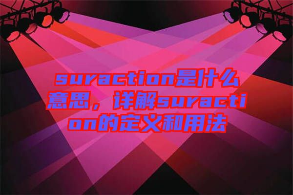 suraction是什么意思，詳解suraction的定義和用法