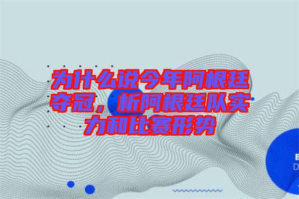 為什么說今年阿根廷奪冠，析阿根廷隊實力和比賽形勢