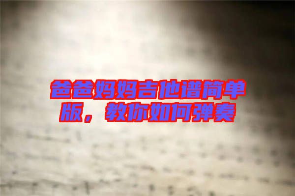 爸爸媽媽吉他譜簡(jiǎn)單版，教你如何彈奏