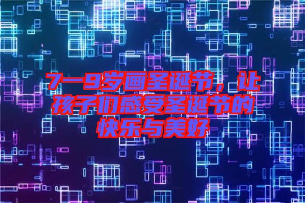 7一9歲畫圣誕節(jié)，讓孩子們感受圣誕節(jié)的快樂與美好