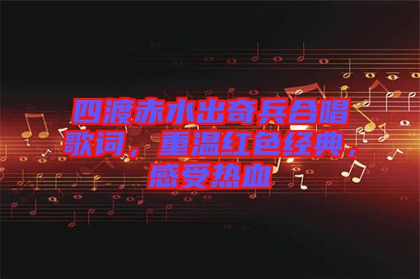 四渡赤水出奇兵合唱歌詞，重溫紅色經典，感受熱血