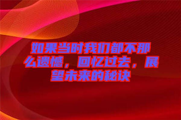 如果當時我們都不那么遺憾，回憶過去，展望未來的秘訣