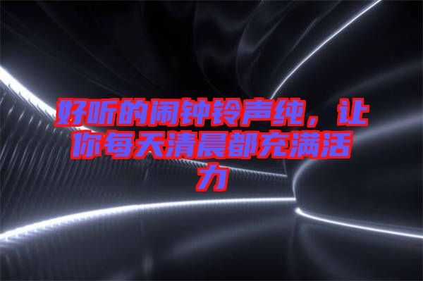 好聽的鬧鐘鈴聲純，讓你每天清晨都充滿活力