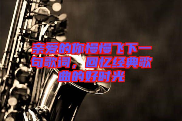 親愛的你慢慢飛下一句歌詞，回憶經(jīng)典歌曲的好時光