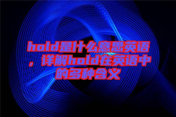 hold是什么意思英語，詳解hold在英語中的多種含義