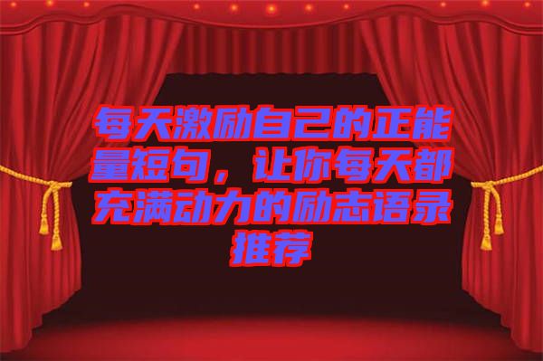 每天激勵自己的正能量短句，讓你每天都充滿動力的勵志語錄推薦