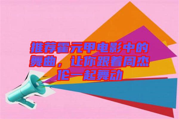 推薦霍元甲電影中的舞曲，讓你跟著周杰倫一起舞動(dòng)