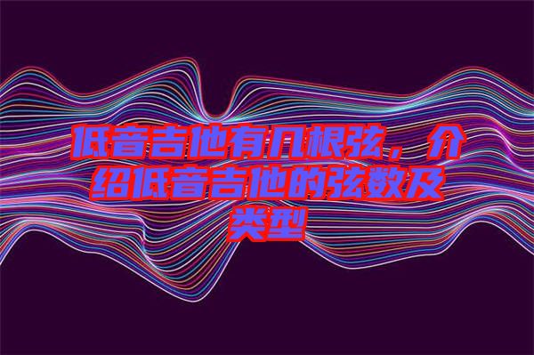 低音吉他有幾根弦，介紹低音吉他的弦數(shù)及類型