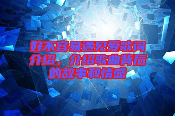 好不容易遇見愛歌詞介紹，介紹歌曲背后的故事和情感