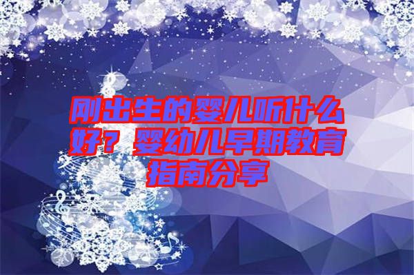 剛出生的嬰兒聽(tīng)什么好？嬰幼兒早期教育指南分享