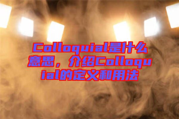 Colloquial是什么意思，介紹Colloquial的定義和用法