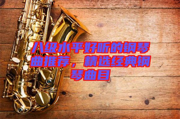 八級(jí)水平好聽(tīng)的鋼琴曲推薦，精選經(jīng)典鋼琴曲目