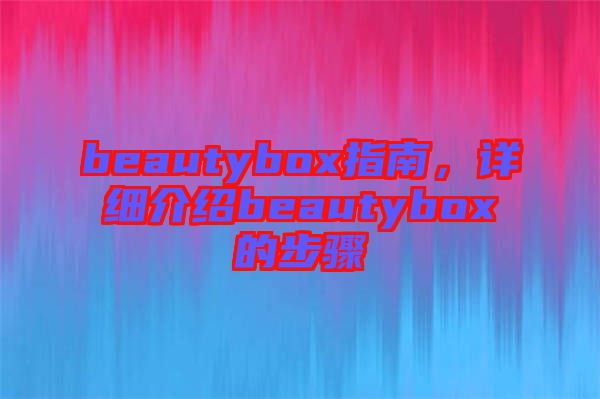 beautybox指南，詳細介紹beautybox的步驟