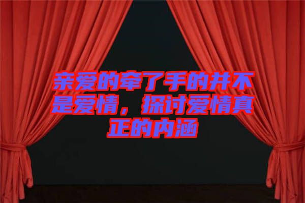 親愛的牽了手的并不是愛情，探討愛情真正的內(nèi)涵