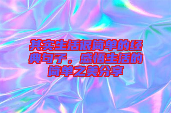 其實(shí)生活很簡單的經(jīng)典句子，感悟生活的簡單之美分享