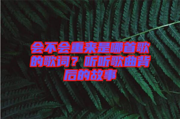 會(huì)不會(huì)重來(lái)是哪首歌的歌詞？聽聽歌曲背后的故事