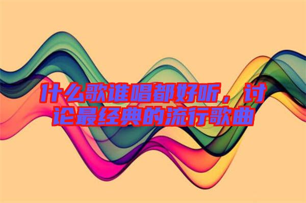 什么歌誰唱都好聽，討論最經(jīng)典的流行歌曲