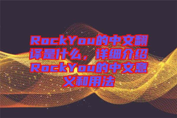 RockYou的中文翻譯是什么，詳細(xì)介紹RockYou的中文意義和用法