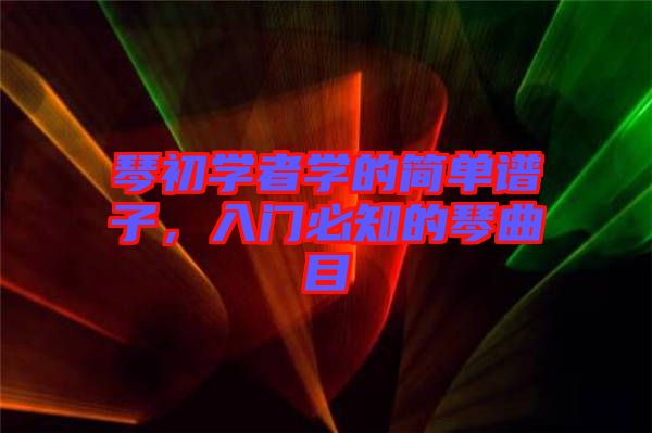 琴初學(xué)者學(xué)的簡(jiǎn)單譜子，入門(mén)必知的琴曲目