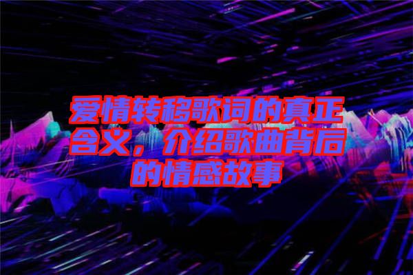 愛情轉移歌詞的真正含義，介紹歌曲背后的情感故事