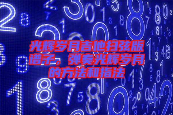 光輝歲月吉他掃弦版譜子，彈奏光輝歲月的方法和指法