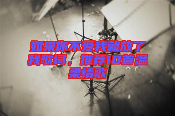 如果你不愛我就放了我歌詞，推薦10首溫柔情歌