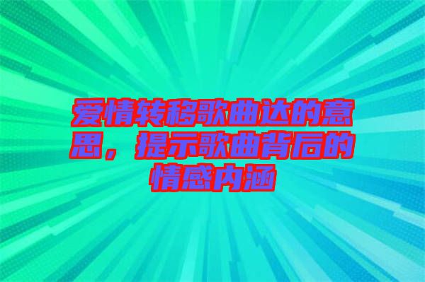 愛情轉(zhuǎn)移歌曲達的意思，提示歌曲背后的情感內(nèi)涵