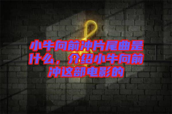 小牛向前沖片尾曲是什么，介紹小牛向前沖這部電影的