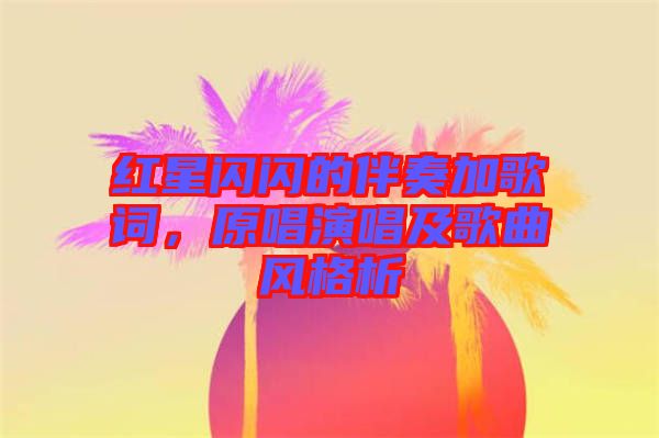 紅星閃閃的伴奏加歌詞，原唱演唱及歌曲風(fēng)格析