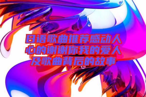 日語歌曲推薦感動(dòng)人心的謝謝你我的愛人及歌曲背后的故事