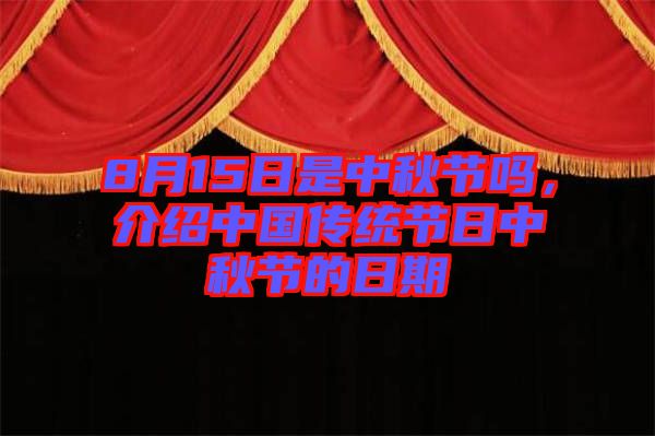 8月15日是中秋節(jié)嗎，介紹中國傳統(tǒng)節(jié)日中秋節(jié)的日期