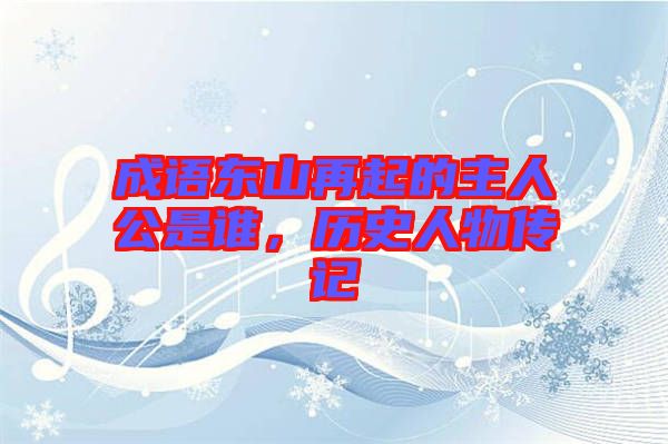 成語東山再起的主人公是誰，歷史人物傳記