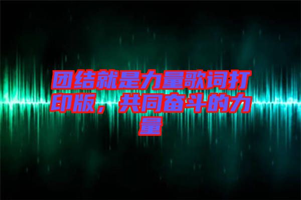 團結就是力量歌詞打印版，共同奮斗的力量