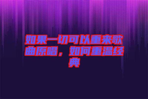 如果一切可以重來歌曲原唱，如何重溫經(jīng)典