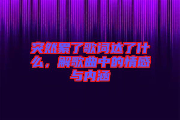 突然累了歌詞達(dá)了什么，解歌曲中的情感與內(nèi)涵