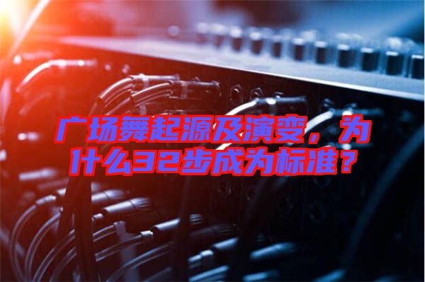 廣場舞起源及演變，為什么32步成為標準？