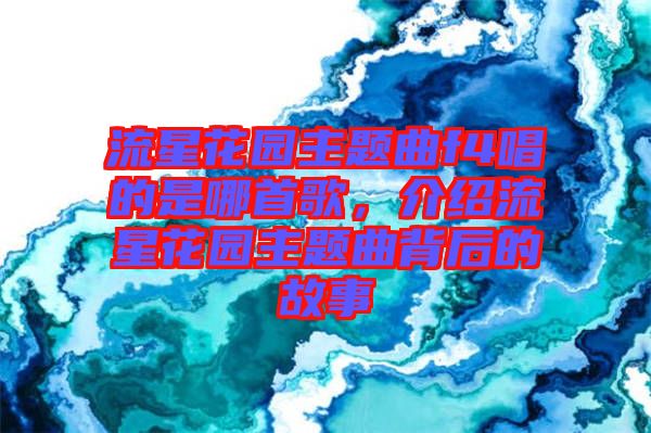 流星花園主題曲f4唱的是哪首歌，介紹流星花園主題曲背后的故事