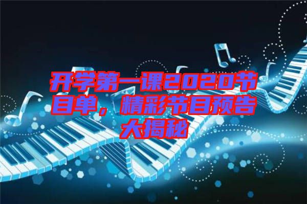 開學(xué)第一課2020節(jié)目單，精彩節(jié)目預(yù)告大揭秘