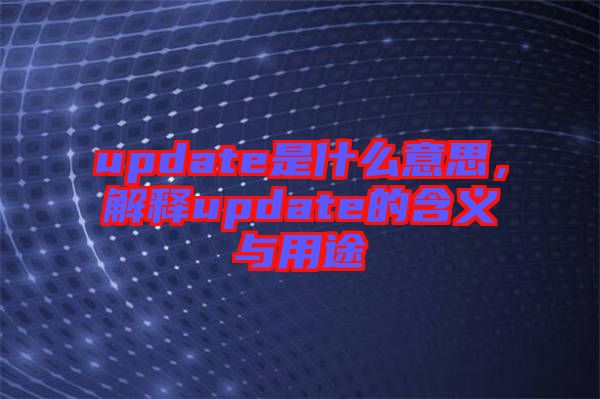 update是什么意思，解釋update的含義與用途